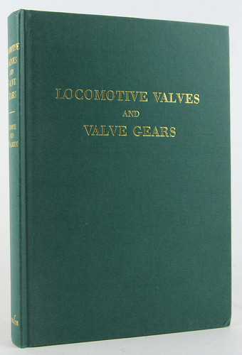 Locomotive Valves and Valve Gears With a Special Treatise on Valve Setting : an Explanation on the Construction and Action of the Plain Slide Valve, the Piston Valve and the Gears which Operate Them, as Applied to Locomotives