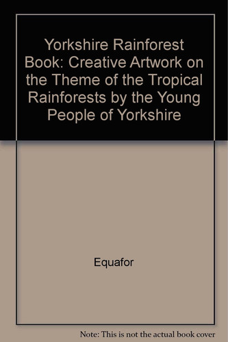 Yorkshire Rainforest Book Creative Artwork on the Theme of the Tropical Rainforests by the Young People of Yorkshire