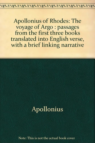 Apollonius of Rhodes The Voyage of Argo : Passages from the First Three Books Translated Into English Verse, with a Brief Linking Narrative