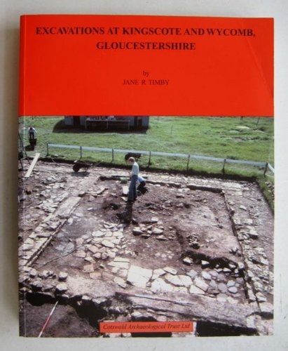 Excavations at Kingscote and Wycomb, Gloucestershire A Roman Estate Centre and Small Town in the Cotswolds with Notes on Related Settlements