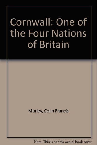 Cornwall One of the Four Nations of Britain : an Introduction to the Link Between Cornwall's Past, Present and Future