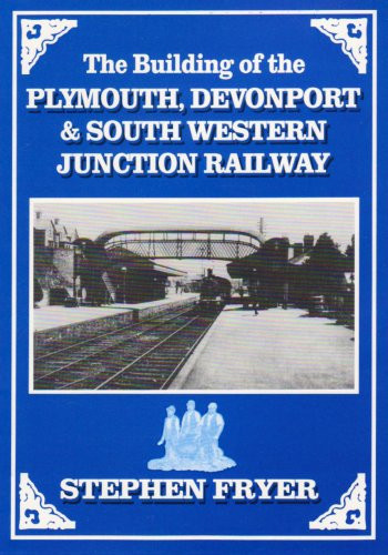 The Building of the Plymouth, Devonport & South Western Junction Railway