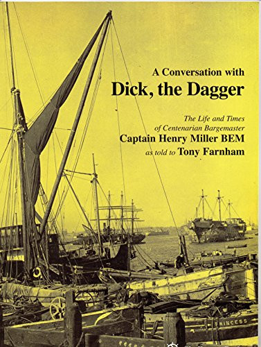 A Conversation with Dick, the Dagger The Life and Times of Centenarian Bargemaster Captain Henry Miller BEM