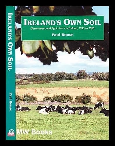 Ireland's Own Soil Government and Agriculture in Ireland, 1945-65