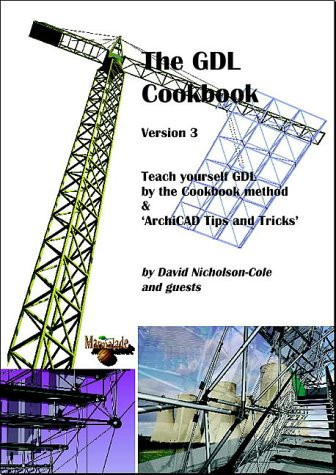 The GDL Cookbook 2 Teach Yourself GDL by the Cookbook Method and 'ArchiCAD Tips and Tricks'