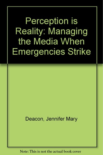 Perception is Reality Managing the Media when Emergencies Strike