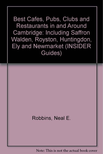 Best Cafes, Pubs, Clubs and Restaurants in and Around Cambridge Including Saffron Walden, Royston, Huntingdon, Ely and Newmarket