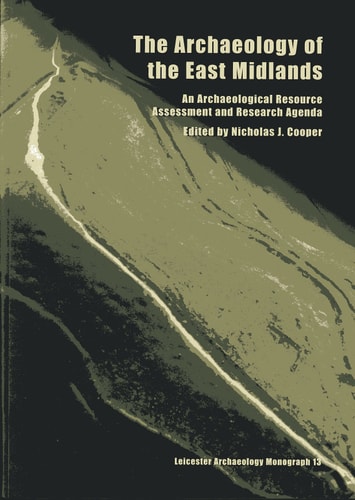 The archaeology of the east midlands : an archaeological resource assessment and research agenda