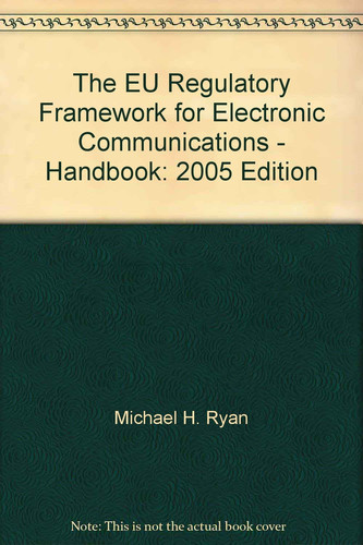 The EU Regulatory Framework for Electronic Communications Handbook : 2005 Edition