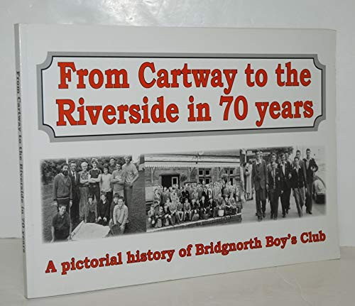 From Cartway to the Riverside in 70 Years: A Pictorial History of Bridgnorth Boy's Club