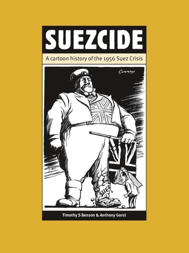 Suezcide A Cartoon History of the 1956 Suez Crisis