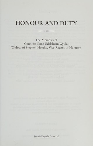 Honour and Duty The Memoirs of Countess Ilona Edelsheim Gyulai, Widow of Stephen Horthy, Vice-regent of Hungary