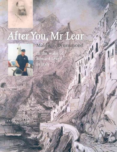 After You, Mr Lear In the Wake of Edward Lear in Italy, the Story of a Voyage to Rediscover the Ways of Edward Lear, Artist and Author, Through His Paintings, Diaries and Letters