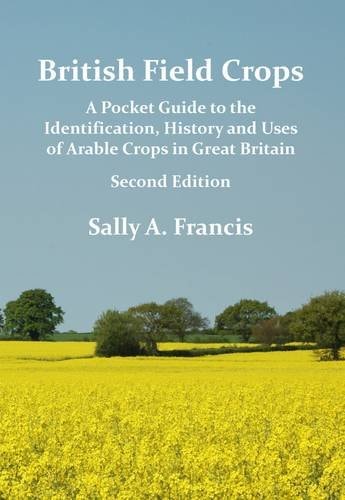 British Field Crops A Pocket Guide to the Identification, History and Uses of Arable Crops in Great Britain