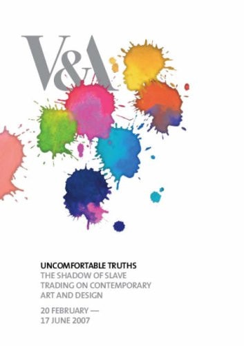 Uncomfortable Truths The Shadow of Slave Trading on Contemporary Art and Design : 20 February-17 June 2007
