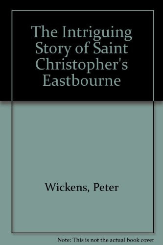 The Intriguing Story of Saint Christopher's, Eastbourne Education and Everyday Life in Victorian and Edwardian England and the Early Part of the Twentieth Century