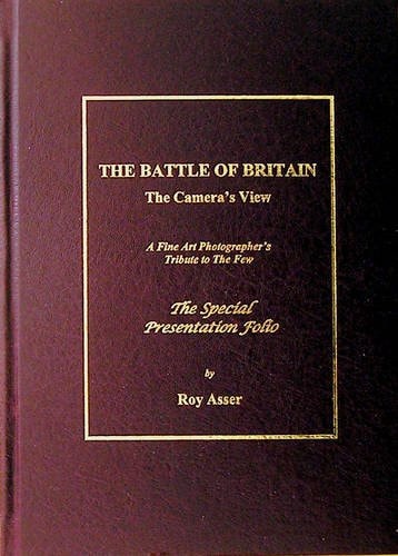 The Battle of Britain The Camera's View ; a Unique Series of Images and the Story of Their Creation ; a Fine Art Photographer's Tribute to the Few