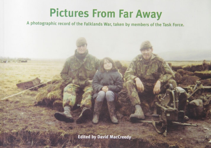 Pictures from Far Away A Photographic Record of the Falklands War, Taken by Members of the Task Force