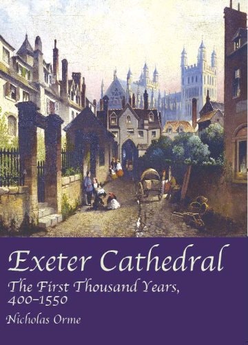 Exeter Cathedral The First Thousand Years, 400-1550