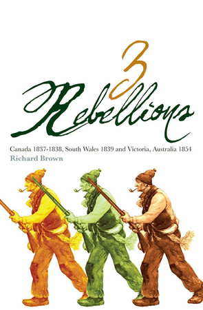 Three rebellions: Canada 1837-1838, South Wales 1839 and Victoria, Australia 1854