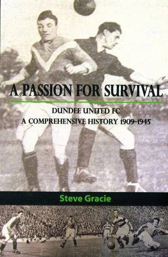 A Passion for Survival Dundee United FC, a Comprehensive History 1909-1945
