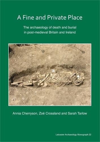 A Fine and Private Place The Archaeology of Death and Burial in Post-medieval Britain and Ireland