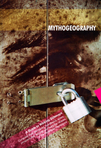 Mythogeography: A Guide to Walking Sideways - Compiled from the diaries, manifestos, notes, prospectuses, records and everyday utopias of the Pedestrian Resistance