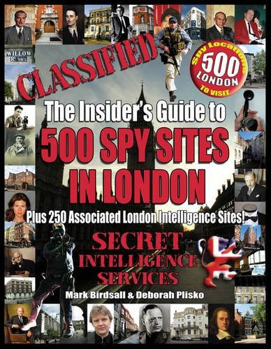 Classified The Insider's Guide to 500 Spy Sites in London : Plus 250 Associated London Intelligence Sites : Incorporating Highlights and Significant Moments of Over 100 Years of British Secret Service