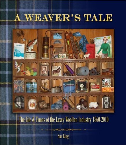 A Weaver's Tale: The Life & Times of the Laxey Woollen Industry, 1860-2010