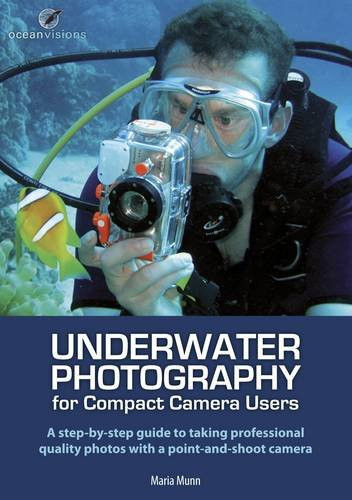 Underwater Photography for Compact Camera Users A Step-by-Step Guide to Taking Professional Quality Photos with a Point-and-Shoot Camera