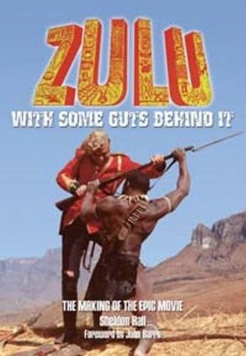 Zulu - with Some Guts Behind It - the Making of the Epic Movie Expanded and Revised 50th Anniversary Edition
