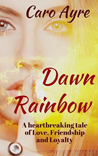 Dawn Rainbow: A heartbreaking tale of love, friendship and loyalty.