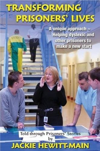 Transforming Prisoners' Lives Helping Dyslexic and Other Prisoners to Make a New Start : Told Through the Prisoners' Own Stories