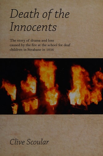 Death of the Innocents The Story of Drama and Loss Caused by the Fire at the School for Deaf Children in Strabane in 1856