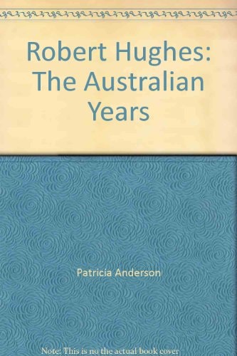 Robert Hughes The Australian Years