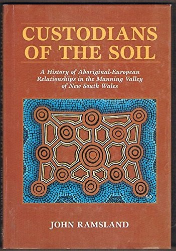 Custodians of the Soil A History of Aboriginal-European Relationships in the Manning Valley of New South Wales
