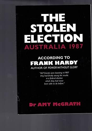 The Stolen Election Australia 1987 According to Frank Hardy, Author of Power Without Glory
