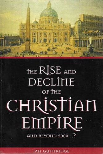 The Rise and Decline of the Christian Empire And Beyond 2000. . . ?