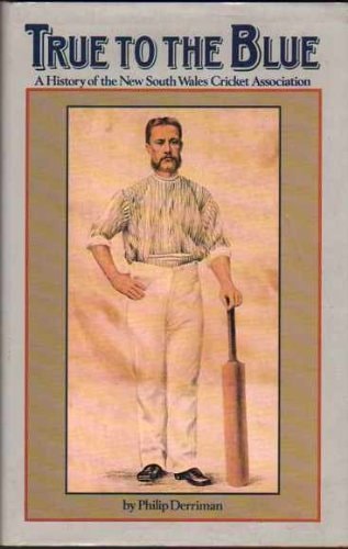 True to the Blue A History of the New South Wales Cricket Association