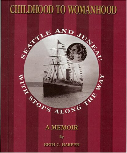 Childhood to Womanhood Seattle and Juneau, with Stops Along the Way ; a Memoir