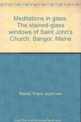 Meditations in Glass The Stained-glass Windows of Saint John's Church, Bangor, Maine