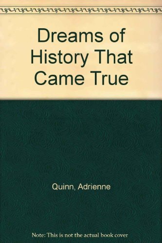 Dreams of History that Came True Fifty-five Short Stories Based Upon Actual Dreams of Famous and Not So Famous People Throughout History
