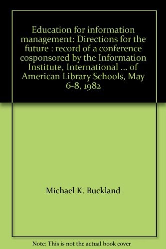 Education for information management: Directions for the future : record of a conference cosponsored by the Information Institute, International ... of American Library Schools, May 6-8, 1982