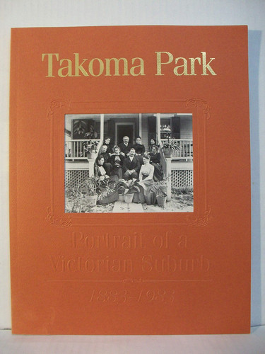 Takoma Park Portrait of a Victorian Suburb, 1883-1983