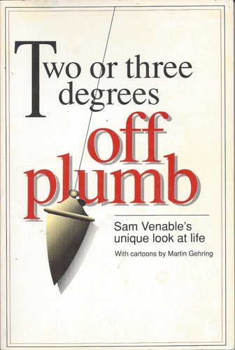 Two Or Three Degrees Off Plumb Sam Venable's Unique Look at Life