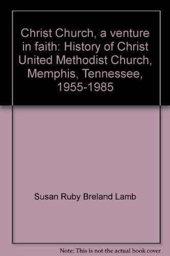 Christ Church, a Venture in Faith History of Christ United Methodist Church, Memphis, Tennessee, 1955-1985