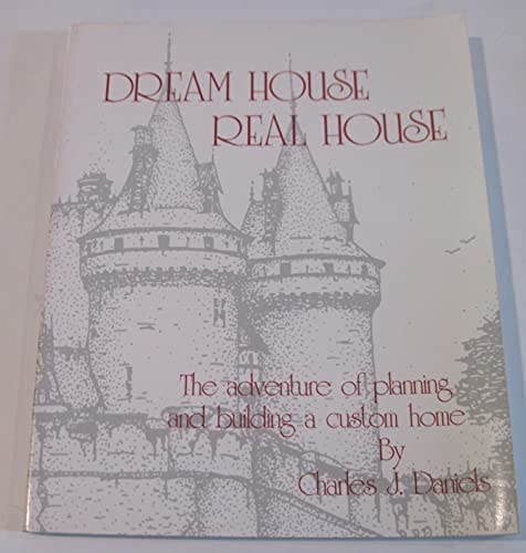 Dream House--real House The Adventure of Planning and Building a Custom Home