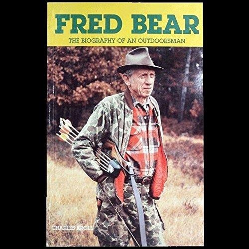 Fred Bear: A Biography of an Outdoorsman