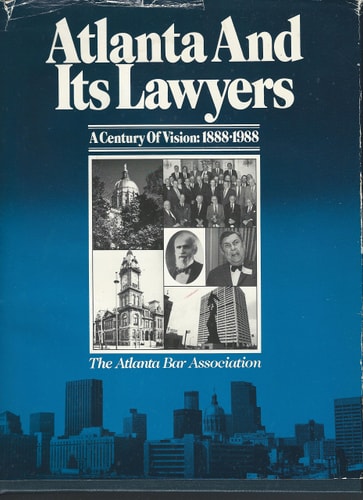 Atlanta and Its Lawyers A Century of Vision, 1888-1988