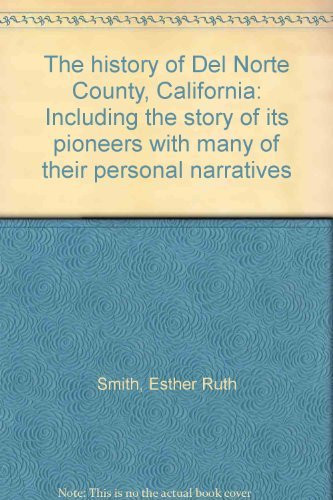 The History of Del Norte County, California Including the Story of Its Pioneers with Many of Their Personal Narratives